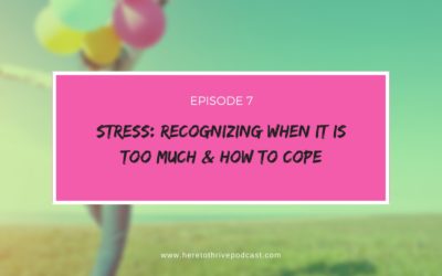 #7: Stress – Recognizing When it is Too Much & How to Cope