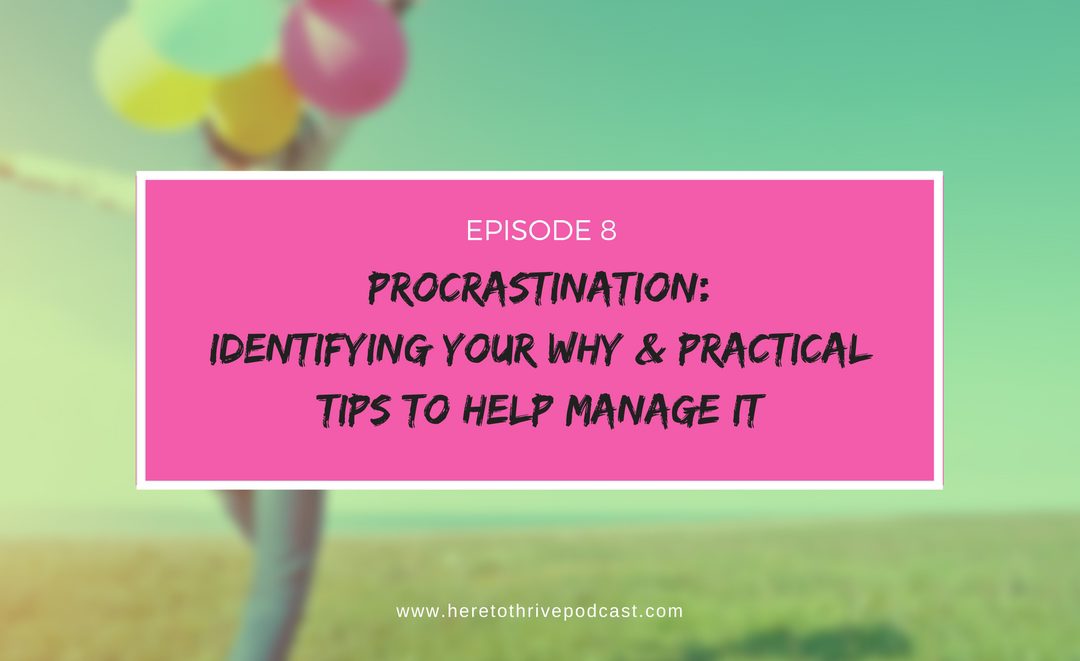#8: Procrastination – Identifying Your Why & Practical Tips to Help Manage It