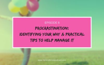 #8: Procrastination – Identifying Your Why & Practical Tips to Help Manage It