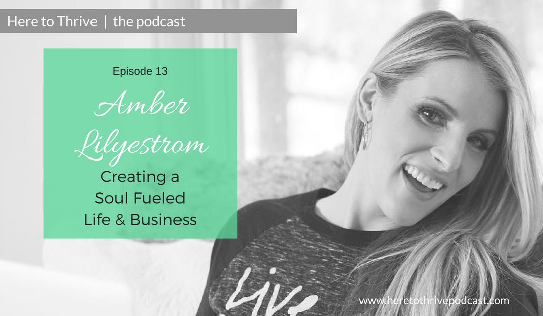 #13: Amber Lilyestrom on Creating a Soul-Fueled Life & Business