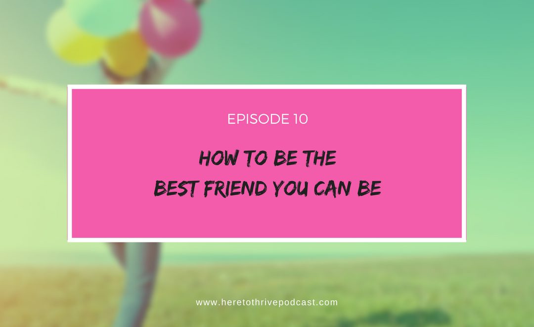 #10: How to Be the Best Friend You Can Be
