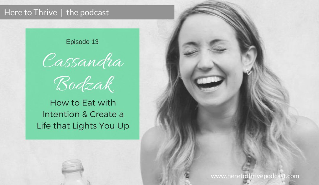 #16: Cassandra Bodzak – How to Eat With Intention & Create a Life that Lights You Up