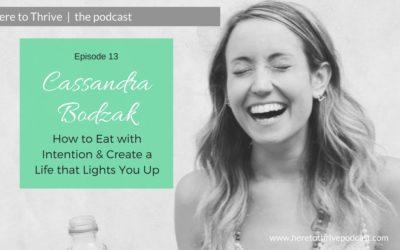 #16: Cassandra Bodzak – How to Eat With Intention & Create a Life that Lights You Up