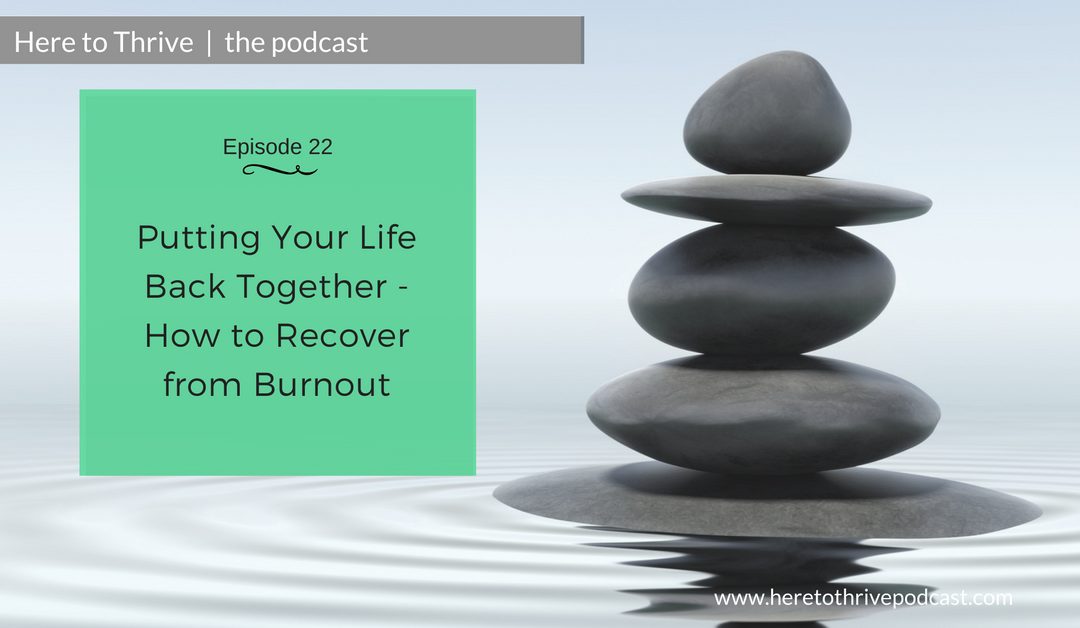 #22: Putting Your Life Back Together – How to Recover from Burnout
