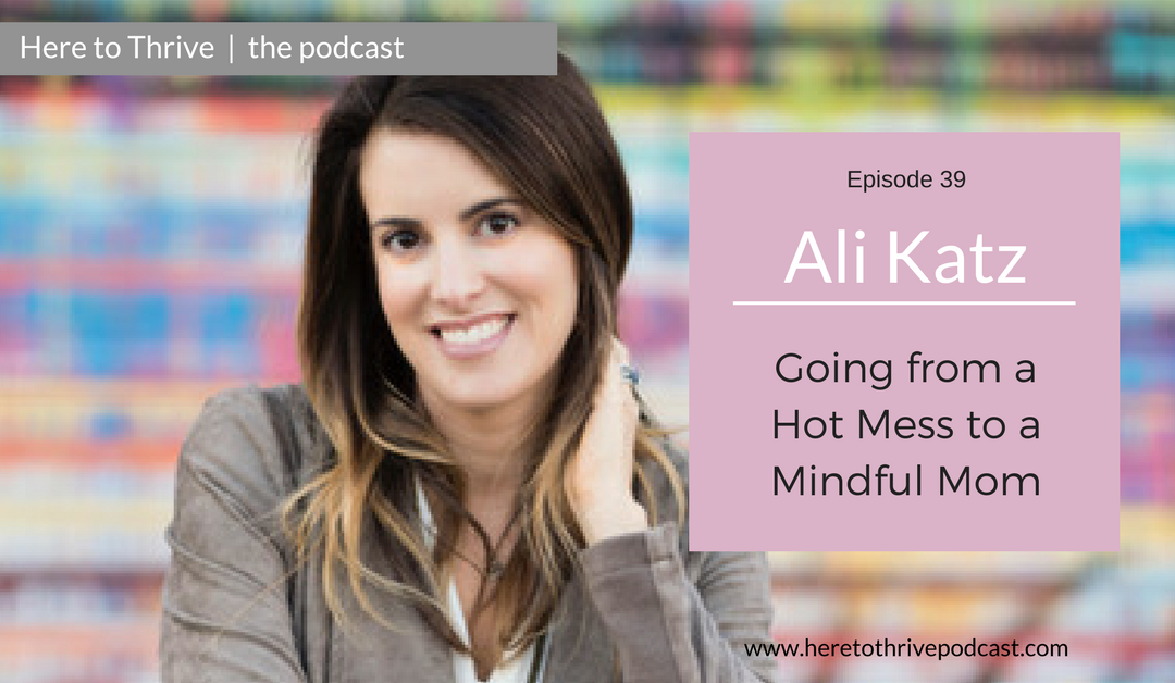 #39. Ali Katz – Going from a Hot Mess to a Mindful Mom