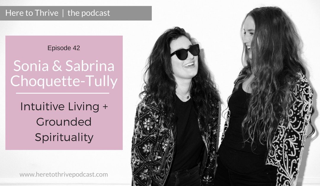 #42. Sonia & Sabrina Choquette-Tully : Intuitive Living + Grounded Spirituality