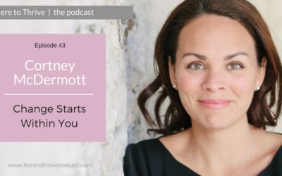 #43. Cortney McDermott: Change Starts Within You