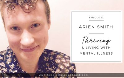 #53. Arien Smith: Thriving & Mental Illness