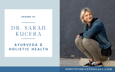 #111. Dr. Sarah Kucera on Ayurveda & Holistic Health