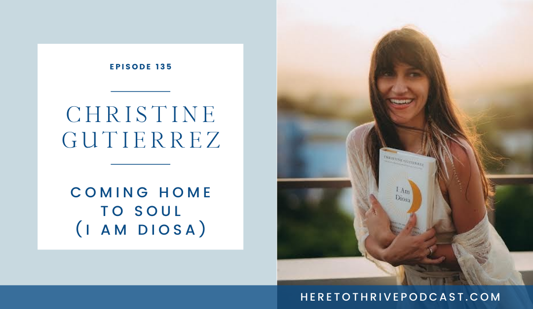 #135. Christine Gutierrez: Coming Home to Soul (I Am Diosa)