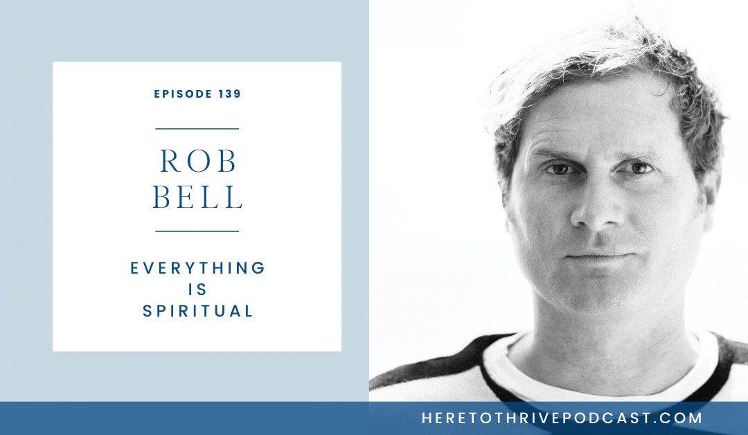 #139. Rob Bell: Everything is Spiritual