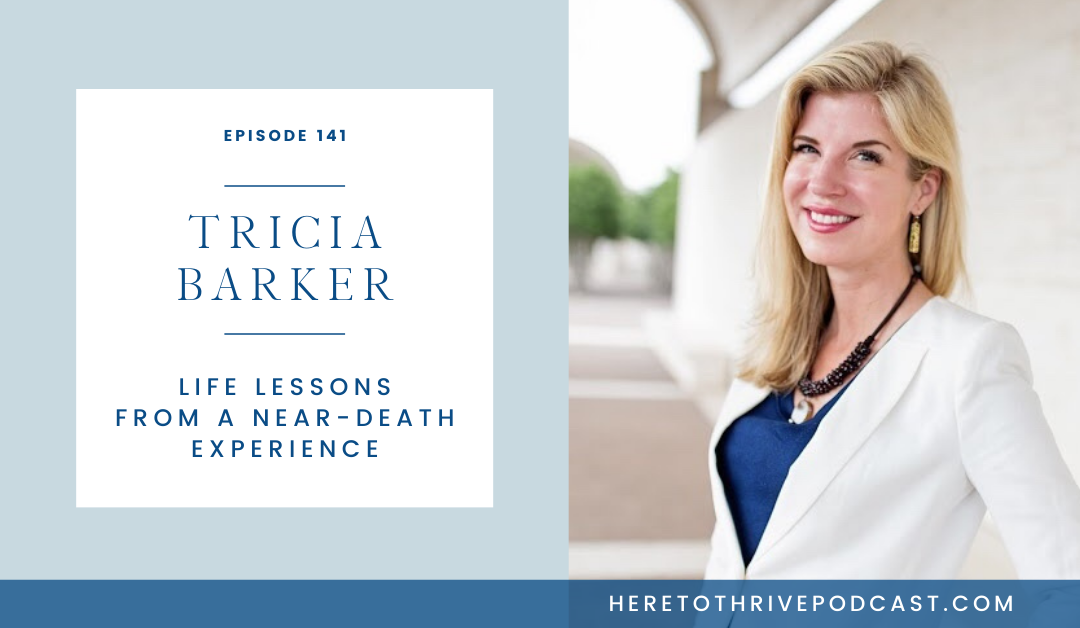 #141. Tricia Barker: Life Lessons from a Near Death Experience